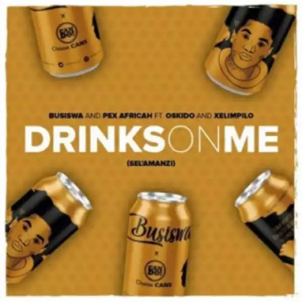 Busiswa X Pex Africah - Drinks On Me (Sel’amanzi) Ft. Oskido & Xelimpilo